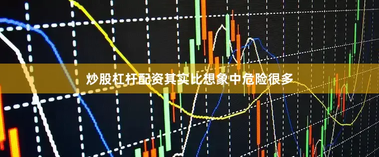 炒股杠杆配资其实比想象中危险很多