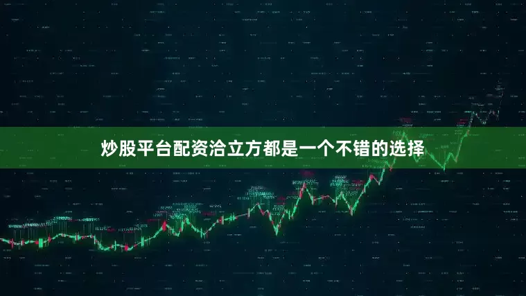 炒股平台配资洽立方都是一个不错的选择
